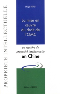 Shujie Feng - La mise en oeuvre du droit de l'OMC en matière de propriété intellectuelle en Chine - Etude sur le droit chinois des brevets avec une perspective française et européenne.