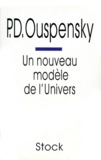 Piotr Demianovitch Ouspensky - Un Nouveau Modele D'Univers.