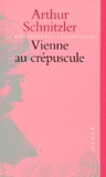 Arthur Schnitzler - VIENNE AU CREPUSCULE.