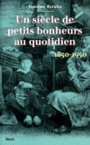  Collectif - Un Siecle De Petis Bonheurs Au Quotidien. 1850-1950.