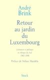 André Brink - Retour au jardin du Luxembourg - Littérature et politique en Afrique du Sud 1982-1998.