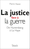 Pierre Hazan - La Justice Face A La Guerre. De Nuremberg A La Haye.