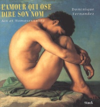 Dominique Fernandez - L'Amour Qui Ose Dire Son Nom. Art Et Homosexualite.