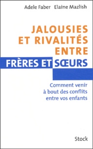 Adele Faber et Elaine Mazlish - Jalousies et rivalités entre frères et soeurs - Comment venir à bout des conflits entre vos enfants.