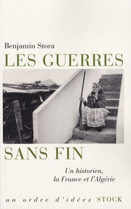 Benjamin Stora - Les guerres sans fin - Un historien, la France et l'Algérie.