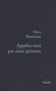 Nina Bouraoui - Appelez-moi par mon prénom.