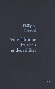 Philippe Claudel - Petite fabrique des rêves et des réalités.