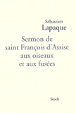 Sébastien Lapaque - Sermon de saint François d'Assise aux oiseaux et aux fusées.