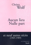 Christa Wolf - Aucun lieu, Nulle part - Et neuf autres récits (1965-1989).