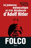 Michel Folco - La jeunesse mélancolique et trés désabusée d'Adolf Hitler.