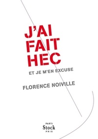 Florence Noiville - J'ai fait HEC et je m'en excuse.