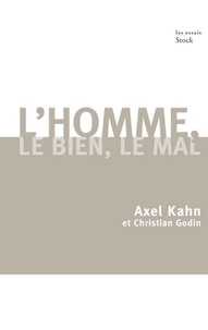 Christian Godin et Axel Kahn - L'homme, le bien, le mal.