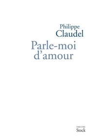 Philippe Claudel - Parle-moi d'amour.