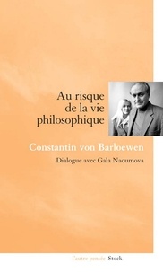 Gala Naoumova et Constantin von Barloewen - Au risque de la vie philosophique - Dialogue avec Gala Naoumova.
