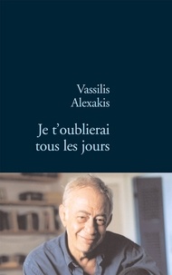 Vassilis Alexakis - Je t'oublierai tous les jours.