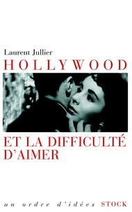 Laurent Jullier - Hollywood et la difficulté d'aimer.