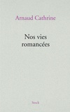 Arnaud Cathrine - Nos vies romancées.