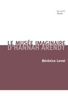Bérénice Levet - Le musée imaginaire d'Hannah Arendt - Parcours littéraire, pictural, musical de l'oeuvre.