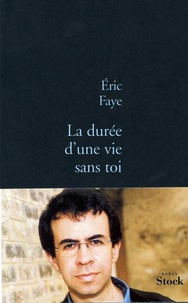 Eric Faye - La durée d'une vie sans toi.