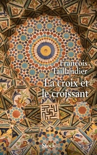 François Taillandier - La croix et le croissant.