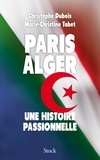 Christophe Dubois et Marie-Christine Tabet - Paris-Alger - Une histoire passionnelle.