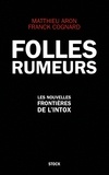 Matthieu Aron et Franck Cognard - Folles rumeurs - Les nouvelles frontières de l'intox.