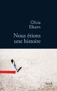 Olivia Elkaim - Nous étions une histoire.