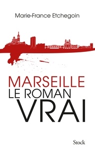 Marie-France Etchegoin - Marseille, le roman vrai.
