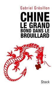 Gabriel Grésillon - Chine, le grand bond dans le brouillard.