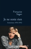 Françoise Sagan - Je ne renie rien - Entretiens 1954-1992.