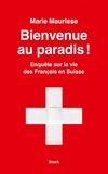 Marie Maurisse - Bienvenue au paradis ! - Enquête sur la vie des Français en Suisse.