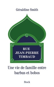 Géraldine Smith - Rue Jean-Pierre Timbaud - Une vie de famille entre barbus et bobos.