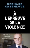 Bernard Cazeneuve - A l'épreuve de la violence - Beauvau Avril 2014 - décembre 2015.
