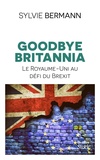 Sylvie Bermann - Goodbye Britannia - Le Royaume-Uni au défi du Brexit.
