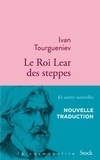 Ivan Tourgueniev - Le Roi Lear des steppes - Et autres nouvelles.