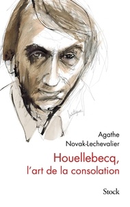 Agathe Novak-Lechevalier - Houellebecq, l'art de la consolation.