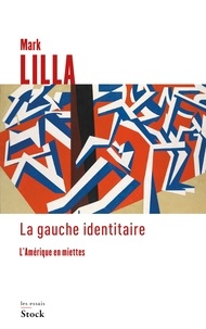 Mark Lilla - La gauche identitaire - L'Amérique en miettes.