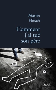 Martin Hirsch - Comment j'ai tué son père.