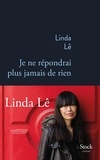 Linda Lê - Je ne répondrai plus jamais de rien.