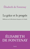 Elisabeth de Fontenay - La grâce et le progrès - Réflexions sur la Révolution française et la Vendée.