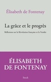 Elisabeth de Fontenay - La grâce et le progrès - Réflexions sur la Révolution française et la Vendée.