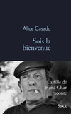 Alice Casado - Sois la bienvenue - La fille de René Char raconte.
