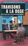 Antoine Izambard et Franck Renaud - Trahisons à la DGSE - Révélations sur le vrai Bureau des légendes.