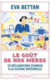 Eva Bettan - Le goût de nos mères - 70 déclarations d'amour à la cuisine maternelle.