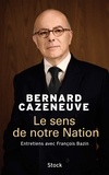 Bernard Cazeneuve - Le sens de notre Nation - Entretiens avec François Bazin.