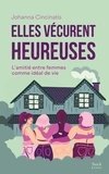 Johanna Cincinatis - Elles vécurent heureuses - L'amitié entre femmes comme idéal de vie.