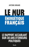 Antoine Armand - Le mur énergétique français - Comment rattraper 30 ans d'erreurs politiques.