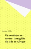 Monique Gehler - Un Continent Se Meurt. La Tragedie Du Sida En Afrique.