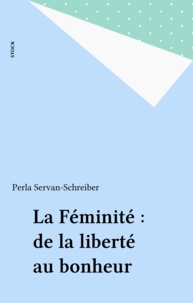 Perla Servan-Schreiber - La féminité - De la liberté au bonheur.