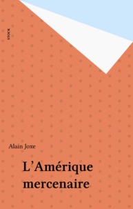 Alain Joxe - L'Amérique mercenaire.